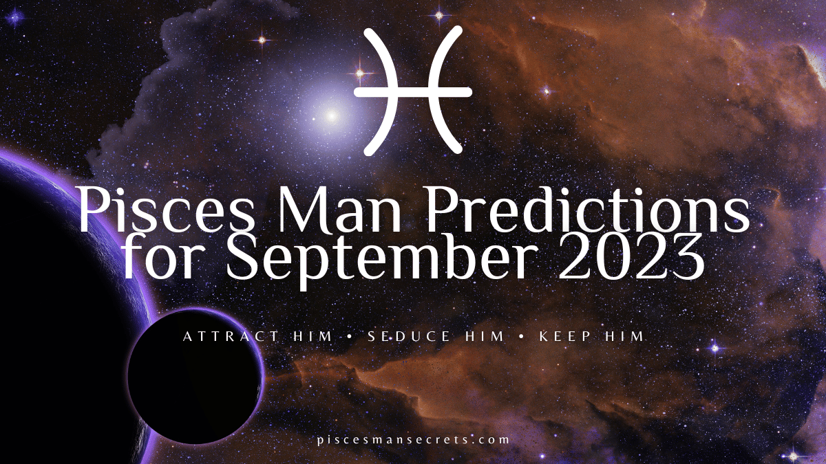 Pisces Man Predictions for September 2023 
