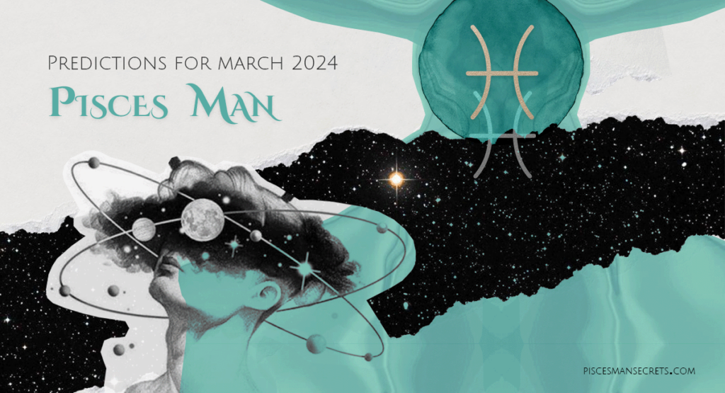 Pisces Man Horoscope for March 2024